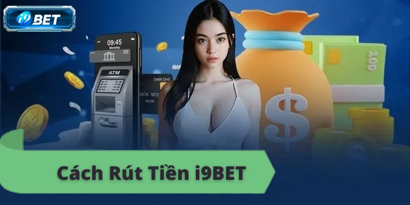 Hướng dẫn rút tiền i9bet, rinh thưởng liền tay, cực đã, online tiện lợi